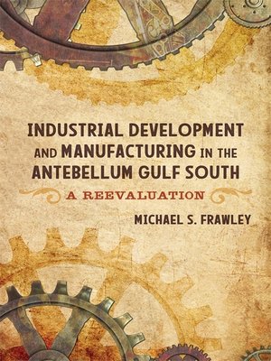 cover image of Industrial Development and Manufacturing in the Antebellum Gulf South